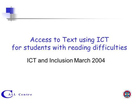 Access to Text using ICT for students with reading difficulties ICT and Inclusion March 2004.