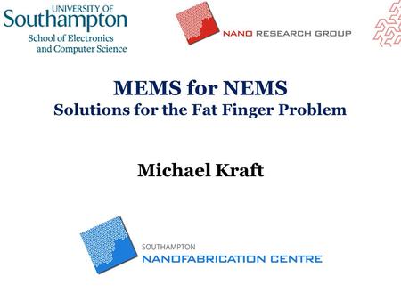 MEMS for NEMS Solutions for the Fat Finger Problem Michael Kraft.