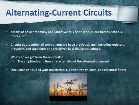 Means of power for many appliances we rely on to work in our homes, schools, offices, etc. Circuits put together all components we have previously seen.