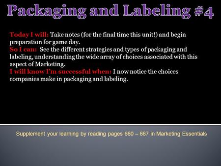 Today I will: Take notes (for the final time this unit!) and begin preparation for game day. So I can: See the different strategies and types of packaging.