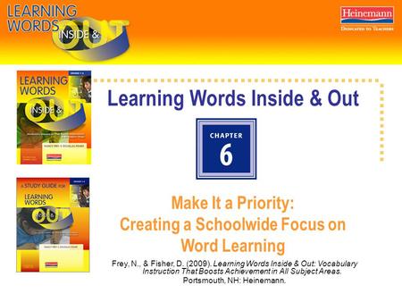 Learning Words Inside & Out Make It a Priority: Creating a Schoolwide Focus on Word Learning Frey, N., & Fisher, D. (2009). Learning Words Inside & Out: