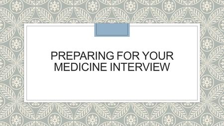 PREPARING FOR YOUR MEDICINE INTERVIEW. ◦ Types of interviews: MMI/panel ◦ What are they looking for? ◦ What to prepare ◦ How to prepare ◦ On the day ◦