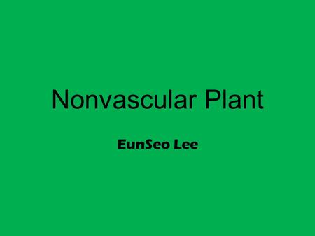 Nonvascular Plant EunSeo Lee.