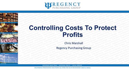 Controlling Costs To Protect Profits Chris Marshall Regency Purchasing Group.