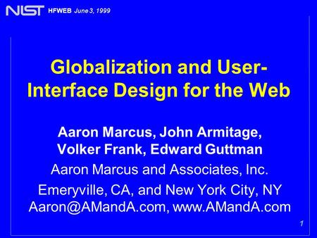 1 HFWEB June 3, 1999 Globalization and User- Interface Design for the Web Aaron Marcus, John Armitage, Volker Frank, Edward Guttman Aaron Marcus and Associates,