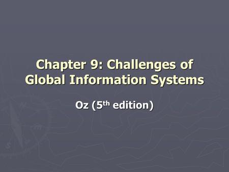 Chapter 9: Challenges of Global Information Systems Oz (5 th edition)