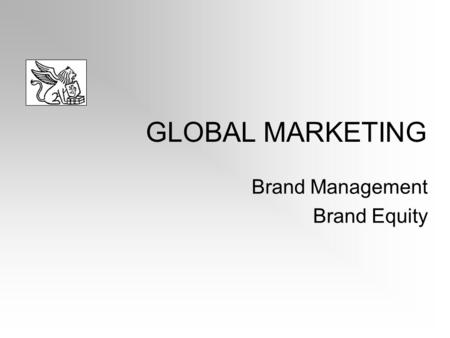 GLOBAL MARKETING Brand Management Brand Equity. What is a brand? The name, term, sign, symbol, or design, or a combination of these, that identify the.