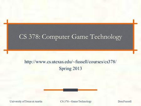 University of Texas at Austin CS 378 – Game Technology Don Fussell CS 378: Computer Game Technology  Spring.