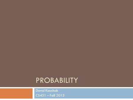 PROBABILITY David Kauchak CS451 – Fall 2013. Admin Midterm Grading Assignment 6 No office hours tomorrow from 10-11am (though I’ll be around most of the.