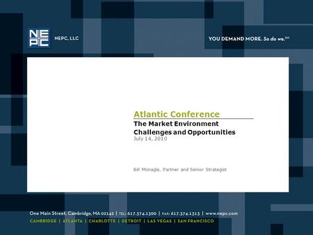 Atlantic Conference The Market Environment Challenges and Opportunities July 14, 2010 Bill Monagle, Partner and Senior Strategist.