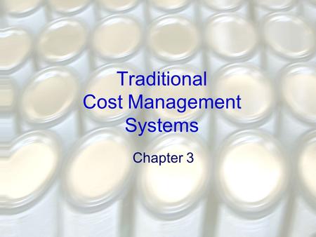 Traditional Cost Management Systems Chapter 3. Cost Management Systems Cost management systems have a wide variety of uses Two cost management systems.