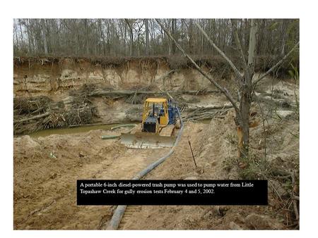 A portable 6-inch diesel-powered trash pump was used to pump water from Little Topashaw Creek for gully erosion tests February 4 and 5, 2002.