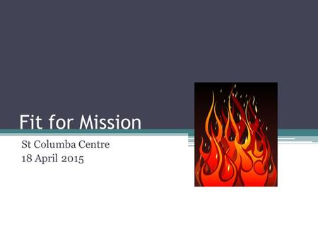 Fit for Mission St Columba Centre 18 April 2015. Fit for Mission Bingo- What makes up a Parish Liturgy and Sacraments Finance Committees Parish Councils.