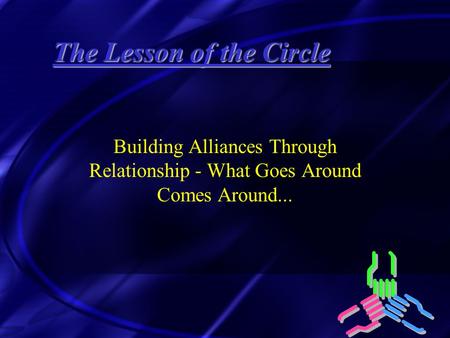 The Lesson of the Circle Building Alliances Through Relationship - What Goes Around Comes Around...