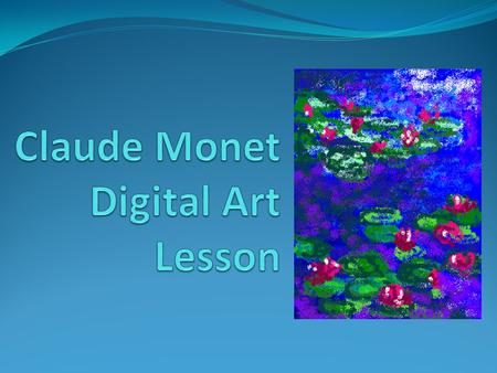 Overview: 5 th Grade Art curriculum studies Claude Monet Each grade does at least one computer based project 2-3 Day s (60 min each)