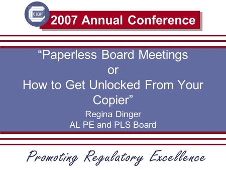 2007 Annual Conference “Paperless Board Meetings or How to Get Unlocked From Your Copier” Regina Dinger AL PE and PLS Board.