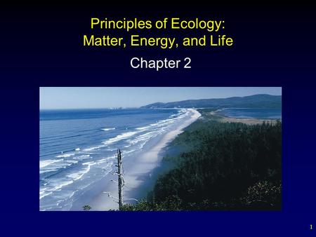 1 Principles of Ecology: Matter, Energy, and Life Chapter 2.