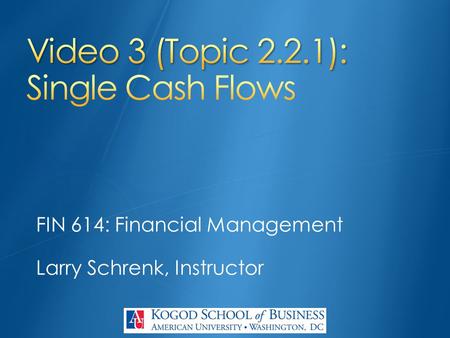 FIN 614: Financial Management Larry Schrenk, Instructor.