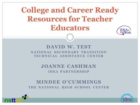 DAVID W. TEST NATIONAL SECONDARY TRANSITION TECHNICAL ASSISTANCE CENTER JOANNE CASHMAN IDEA PARTNERSHIP MINDEE O’CUMMINGS THE NATIONAL HIGH SCHOOL CENTER.