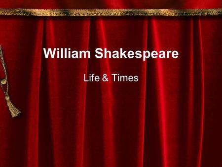 William Shakespeare Life & Times. William Shakespeare 1564-1616 Stratford-upon-Avon By the time he was 21, had 3 kids 1590 had success with the history.