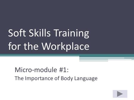 Soft Skills Training for the Workplace Micro-module #1: The Importance of Body Language.