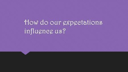 How do our expectations influence us?. Perceptual Set  A mental predisposition to perceive one thing and not another.  What you see in the center picture.