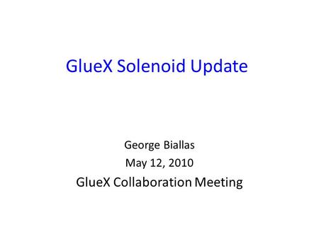 GlueX Solenoid Update George Biallas May 12, 2010 GlueX Collaboration Meeting.