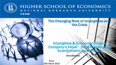 The Changing Role of Intangibles over the Crisis Intangibles & Economic Crisis & Company’s Value : the Analysis using Scientometric Instruments Anna Bykova.