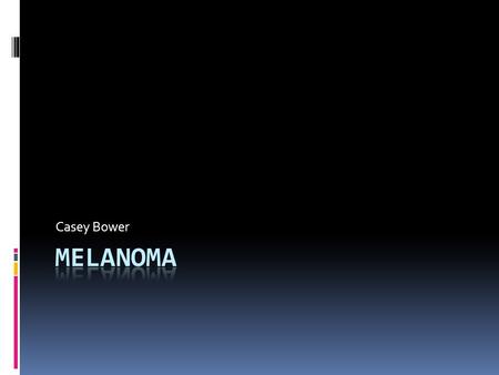 Casey Bower. What is Melanoma? Melanoma is the most common cancer in the United States and the most dangerous form of skin cancer, melanoma begins in.