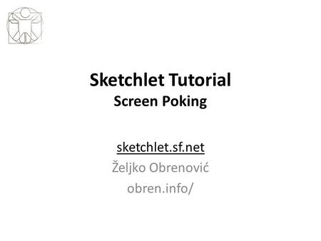 Sketchlet Tutorial Screen Poking sketchlet.sf.net Željko Obrenović obren.info/