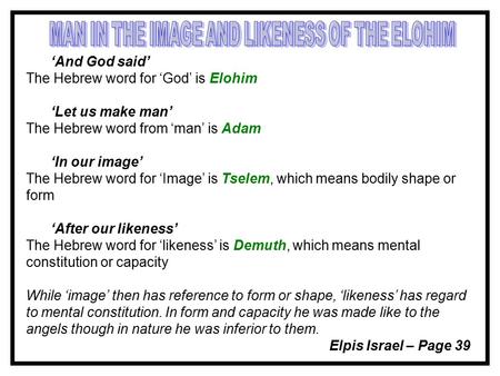 ‘And God said’ The Hebrew word for ‘God’ is Elohim ‘Let us make man’ The Hebrew word from ‘man’ is Adam ‘In our image’ The Hebrew word for ‘Image’ is Tselem,