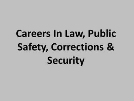 Careers In Law, Public Safety, Corrections & Security.