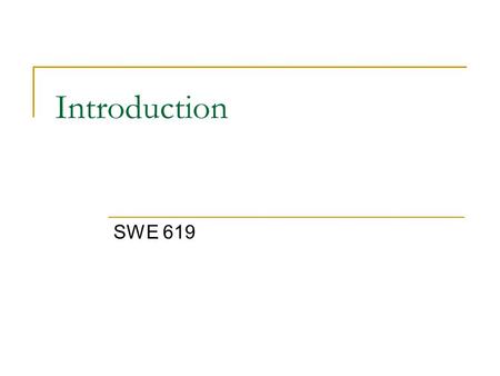 Introduction SWE 619. Why Is Building Good Software Hard? Large software systems enormously complex  Millions of “moving parts” People expect software.