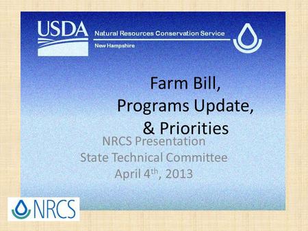 Farm Bill, Programs Update, & Priorities NRCS Presentation State Technical Committee April 4 th, 2013.