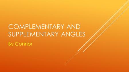 COMPLEMENTARY AND SUPPLEMENTARY ANGLES By Connor.