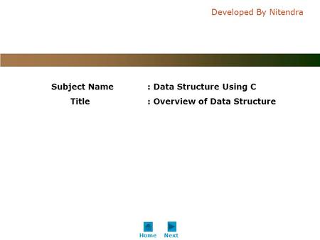 C o n f i d e n t i a l Developed By Nitendra NextHome Subject Name: Data Structure Using C Title: Overview of Data Structure.