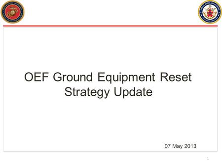 1 OEF Ground Equipment Reset Strategy Update 07 May 2013.