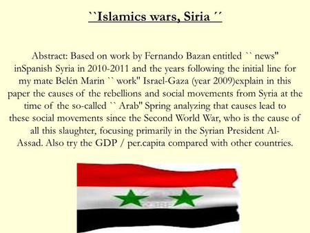 ``Islamics wars, Siria ´´ Abstract: Based on work by Fernando Bazan entitled `` news'' inSpanish Syria in 2010-2011 and the years following the initial.