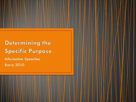 Informative Speeches Barry 2010. Needs to be sufficiently narrow to cover in the time allotted Your speech will be four to eight minutes long! States.