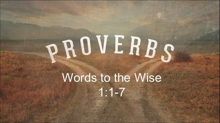 Words to the Wise 1:1-7. “It takes a great deal of bravery to stand up to our enemies, but just as much to stand up to our friends.” “Those who are best.