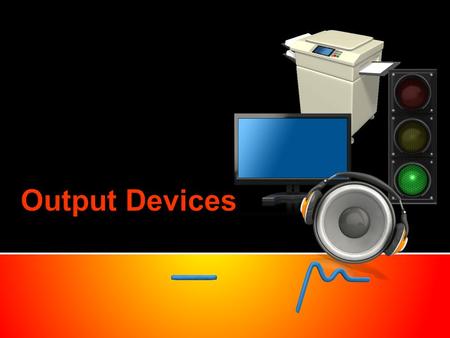 Output devices Monitors: screens or Visual Display Units (VDUs) display the effects of what the user is doing can vary in size and resolution. Printers: