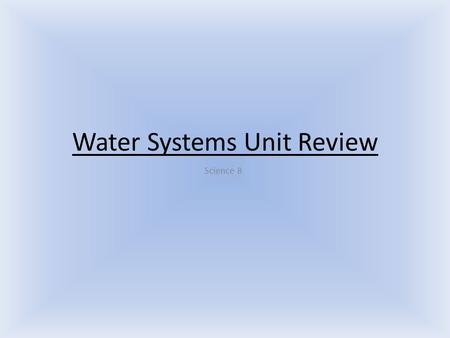 Water Systems Unit Review Science 8. Question #1 Place the following steps of wave formation in order of their occurrence: A: Wind passes energy to the.