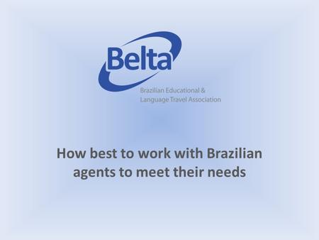 How best to work with Brazilian agents to meet their needs.