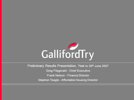 Preliminary Results Presentation – September 20071 Preliminary Results Presentation, Year to 30 th June 2007 Greg Fitzgerald - Chief Executive Frank Nelson.