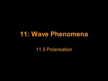 11: Wave Phenomena 11.5 Polarisation. Polarisation When a charged particle loses energy, a tiny disturbance or ripple in the surrounding electromagnetic.