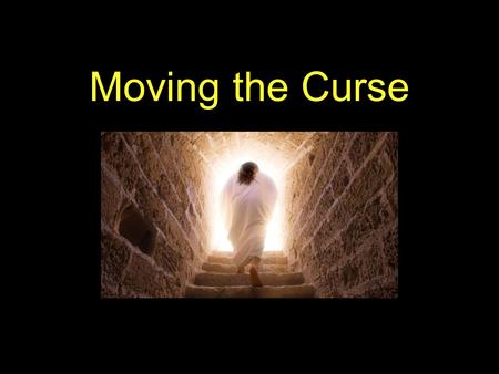 Moving the Curse. GENESIS 3 17 And unto Adam he said, Because thou hast hearkened unto the voice of thy wife, and hast eaten of the tree, of which I commanded.