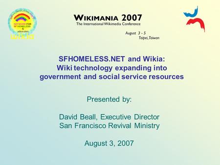 SFHOMELESS.NET and Wikia: Wiki technology expanding into government and social service resources Presented by: David Beall, Executive Director San Francisco.