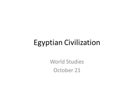 Egyptian Civilization World Studies October 21. Bell Ringer Write for 5 minutes what you know about Egypt. Don’t be afraid to put something that you aren’t.