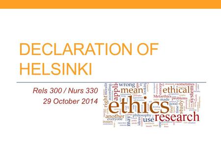 DECLARATION OF HELSINKI Rels 300 / Nurs 330 29 October 2014.