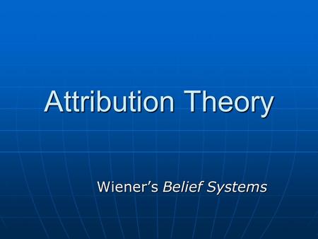 Attribution Theory Wiener’s Belief Systems. Attribution Theory Cognitive View of Motivation Cognitive View of Motivation Problems arise from faulty thinkingProblems.